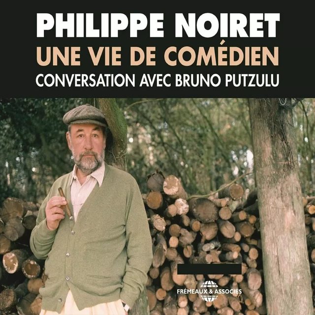 Philippe Noiret. Une vie de comédien - Bruno Putzulu - Frémeaux & Associés