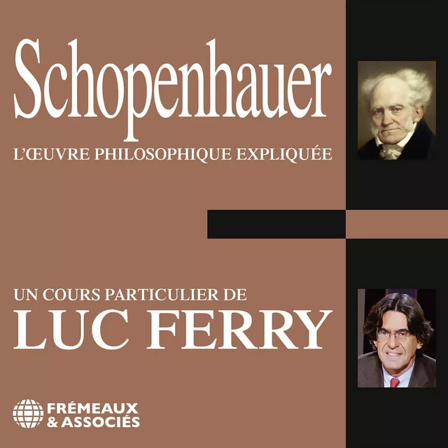 Schopenhauer. L'oeuvre philosophique expliquée - Luc Ferry - Frémeaux & Associés