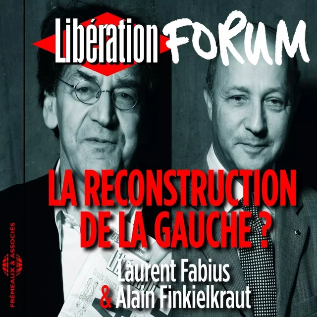 Libération Forum. La reconstruction de la gauche ? - Laurent Fabius, Alain Finkielkraut - Frémeaux & Associés