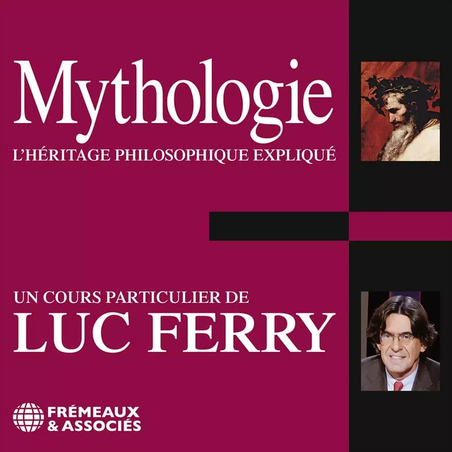 Mythologie. L'héritage philosophique expliqué - Luc Ferry - Frémeaux & Associés