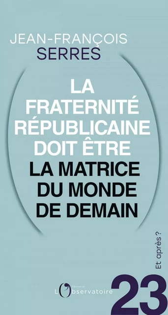 Et après ? #23 La fraternité républicaine doit être la matrice du monde de demain - Jean-François Serres - Humensis