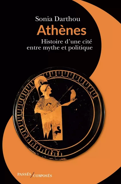 Athènes. Histoire d’une cité entre mythe et politique - Sonia Darthou - Humensis