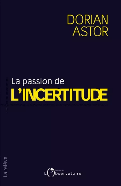 La passion de l'incertitude - Dorian Astor - L'Observatoire