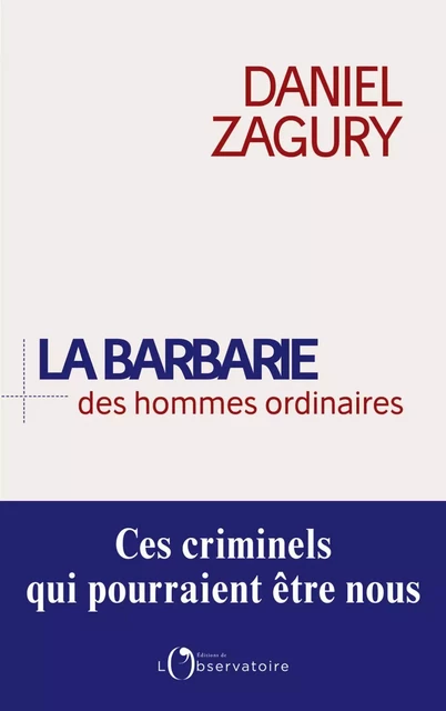 La Barbarie des hommes ordinaires. Ces criminels qui pourraient être nous - Daniel Zagury - Humensis