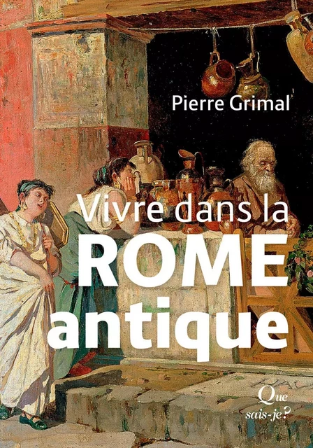 Vivre dans la Rome antique - Pierre Grimal, Alexandre Grandazzi - Humensis