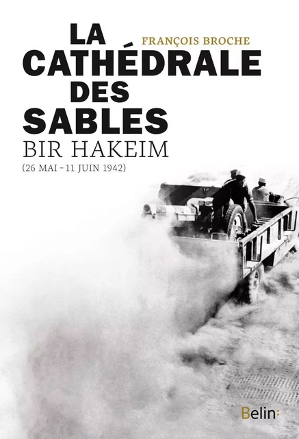 La Cathédrale des sables, Bir Hakeim (26 mai-11 juin 1942) - François Broche - Humensis