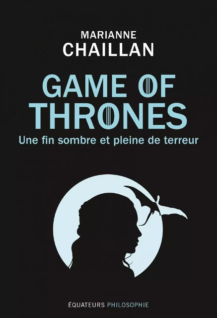 Game of Thrones. Une fin sombre et pleine de terreur - Marianne Chaillan - Humensis