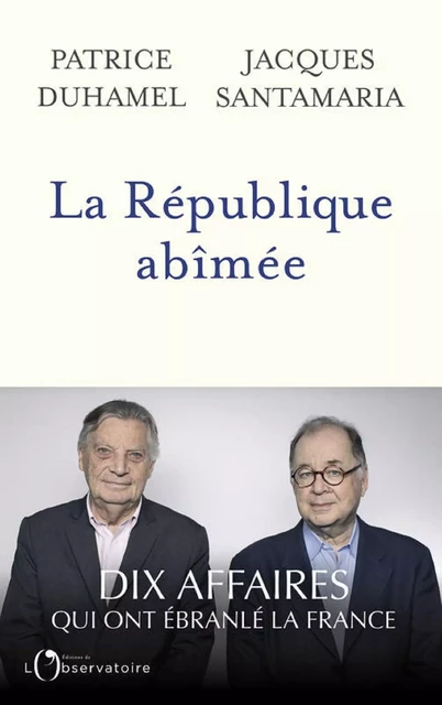 La République abîmée. Dix affaires qui ont ébranlé la France - Patrice Duhamel, Jacques Santamaria - Humensis