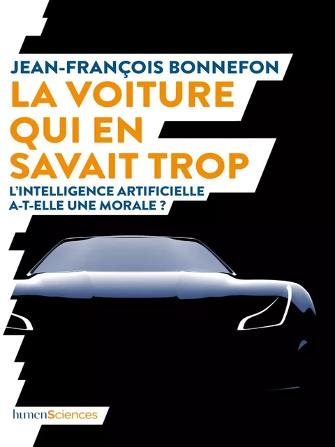 La voiture qui en savait trop. L'intelligence artificielle a-t-elle une morale ? - Jean-François Bonnefon - Humensis