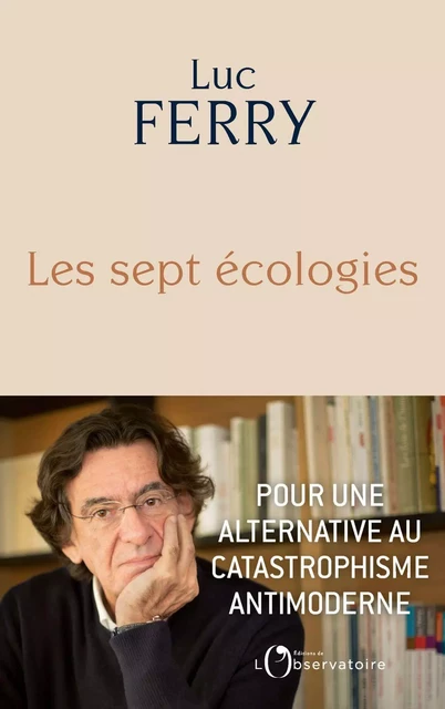 Les sept écologies. Pour une alternative au catastrophisme antimoderne - Luc Ferry - Humensis