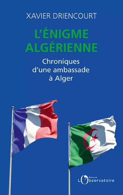 L'énigme algérienne. Chroniques d’une ambassade à Alger - Xavier Driencourt - Humensis