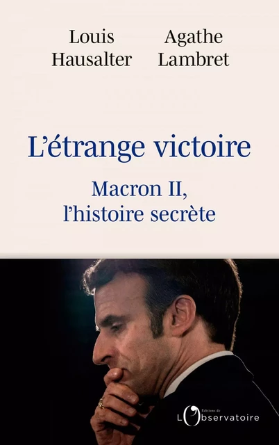 L'étrange victoire - Macron II, l'histoire secrète - Louis Hausalter, Agathe Lambret - Humensis