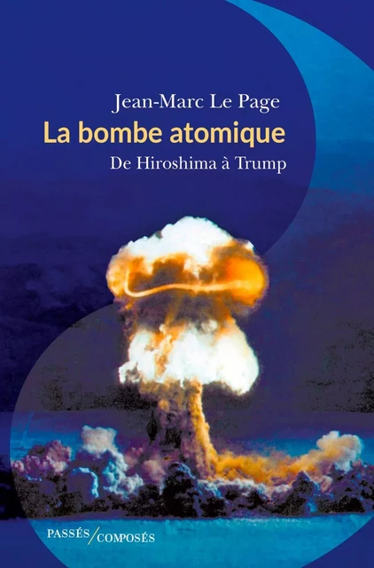 La bombe atomique. De Hiroshima à Trump - Jean-Marc Le Page - Humensis