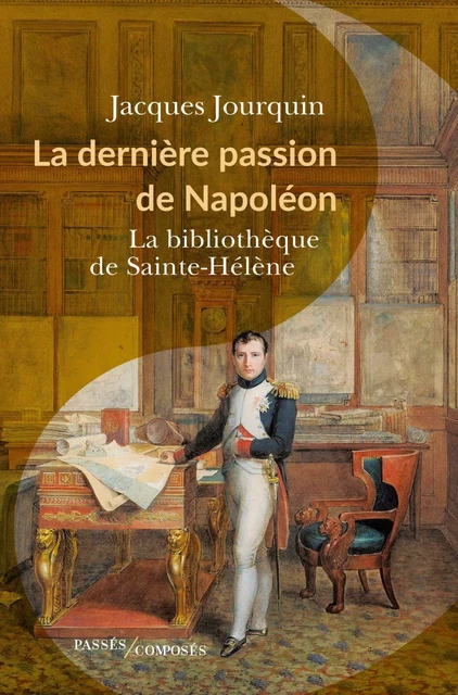 La dernière passion de Napoléon - Jacques Jourquin - Humensis