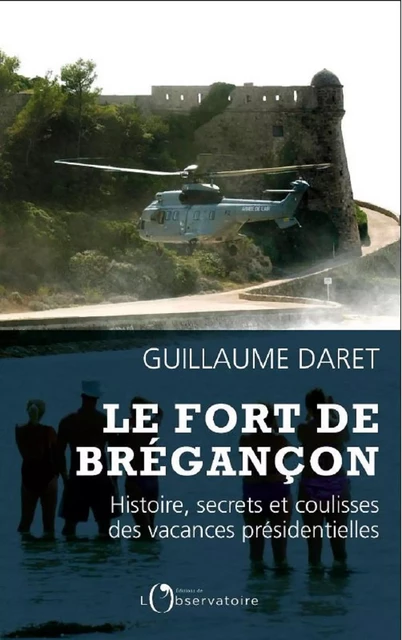 Le Fort de Brégançon. Histoire, secrets et coulisses des vacances présidentielles - Guillaume Daret - Humensis