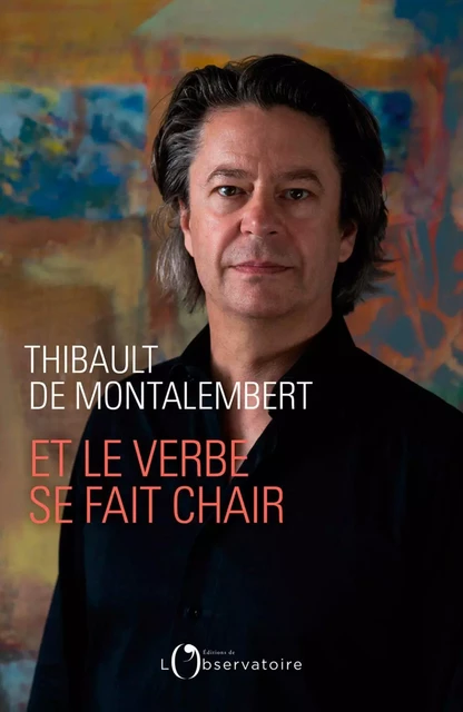 Et le verbe se fait chair - Thibault de MONTALEMBERT - Humensis