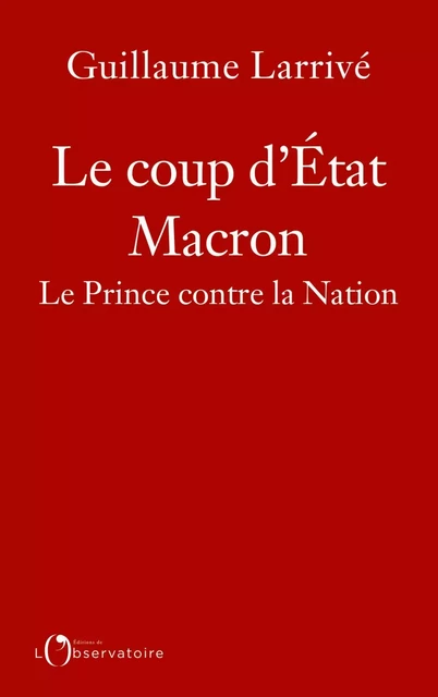 Le coup d'État Macron. Le Prince contre la Nation - Guillaume Larrivé - Humensis