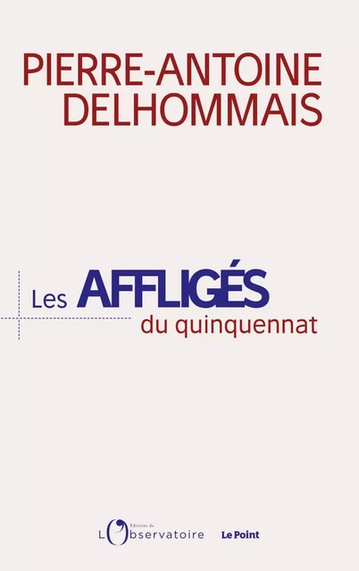 Les Affligés du quinquennat - Pierre-Antoine Delhommais - Humensis