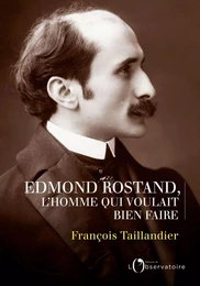 Mon Edmond Rostand. L'homme qui voulait bien faire