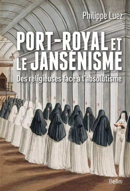 Port-Royal et le jansénisme. Des religieuses face à l'absolutisme - Philippe Luez - Humensis