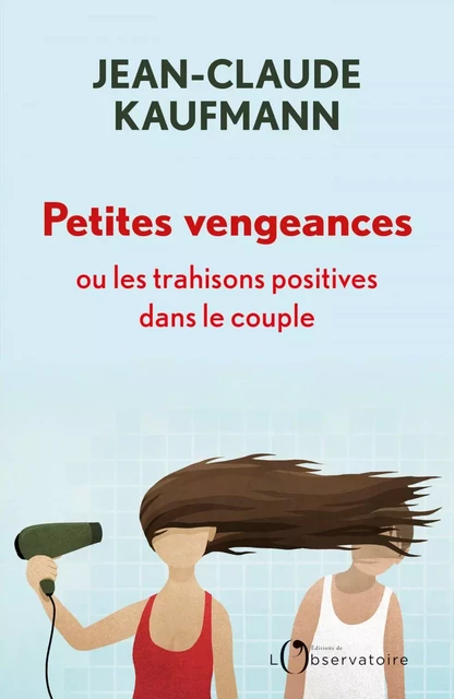 Petites vengeances, ou les trahisons positives dans le couple - Jean-Claude Kaufmann - Humensis