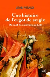 Une histoire de l’ergot de seigle. Du mal des ardents au LSD