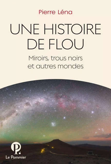 Une Histoire de flou. Miroirs, trous noirs et autres mondes - Pierre Léna - Humensis