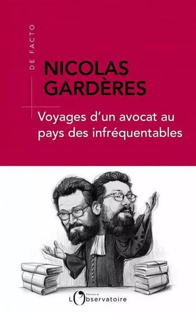 Voyages d'un avocat au pays des infréquentables - Nicolas Gardères - Humensis