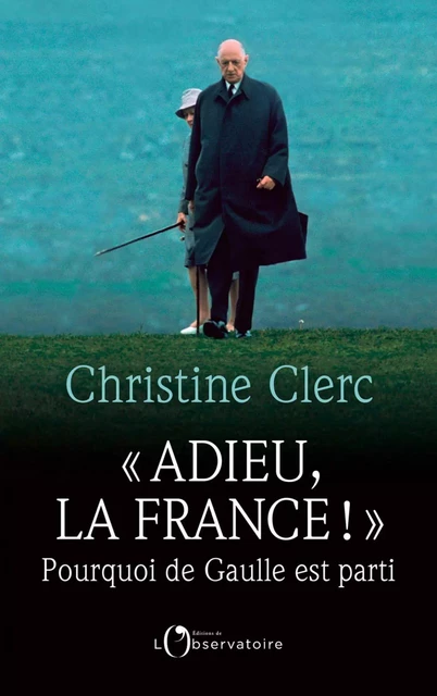 Adieu la France ! Pourquoi De Gaulle est parti - Christine Clerc - Humensis