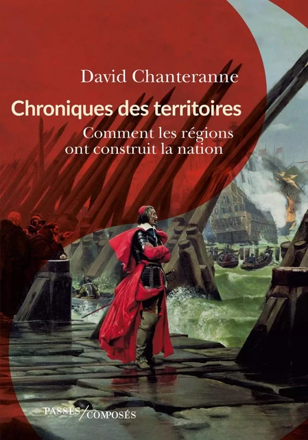 Chroniques des territoires. Comment les régions ont construit la nation - David Chanteranne - Humensis