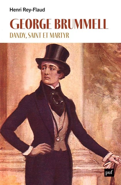 George Brummell, dandy, saint et martyr - Henri Rey-Flaud - Humensis