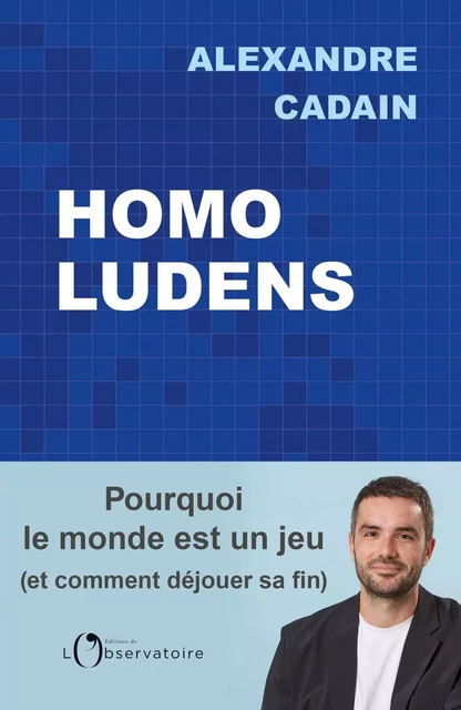 Homo Ludens. Pourquoi le monde est un jeu (et comment déjouer sa fin) - Alexandre Cadain - Humensis