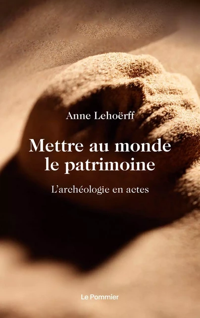 Mettre au monde le patrimoine - Anne Lehoërff - Humensis