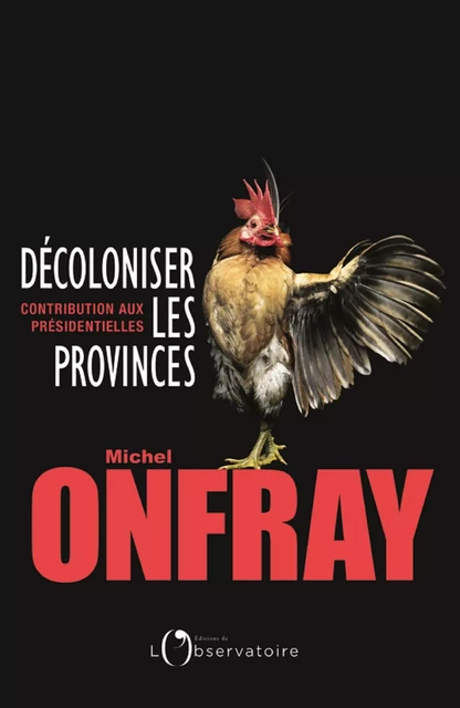 Décoloniser les provinces. Contribution aux présidentielles - Michel Onfray - Humensis