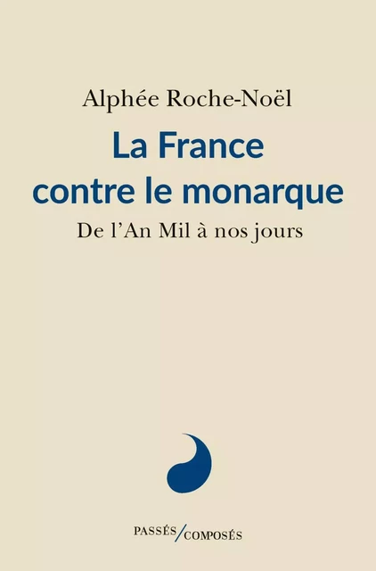 La France contre le monarque - Alphée Roche-Noël - Humensis