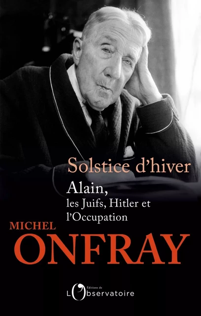 Solstice d'hiver. Alain, les Juifs, Hitler et l'Occupation - Michel Onfray - Humensis