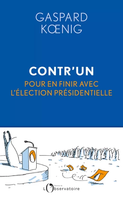 Contr'un. Pour en finir avec l'élection présidentielle - Gaspard Kœnig - Humensis