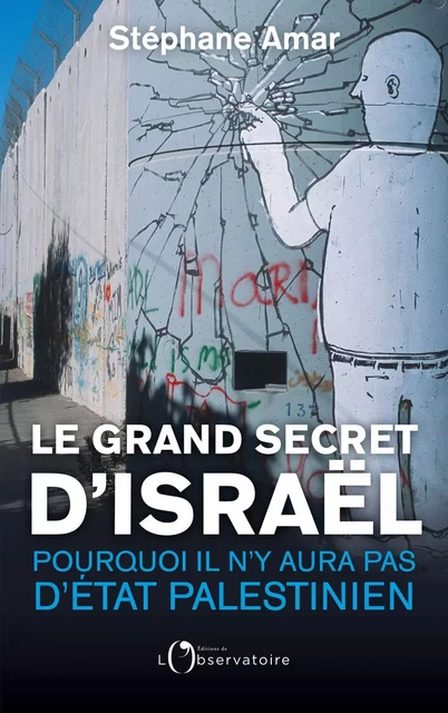 Le grand secret d’Israël. Pourquoi il n'y aura pas d'État paléstinien - Stéphane Amar - Humensis