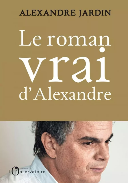 Le roman vrai d'Alexandre - Alexandre Jardin - Humensis