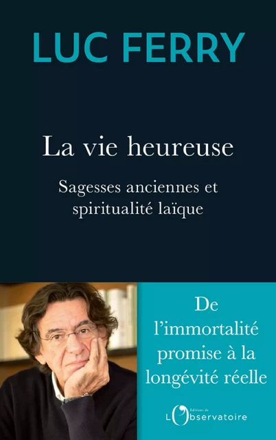 La vie heureuse. Sagesses anciennes et spiritualité laïque - Luc Ferry - Humensis