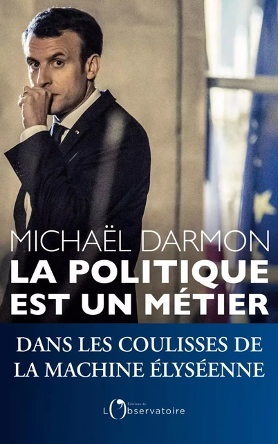 La politique est un métier. Dans les coulisses de la machine élyséennes - Michaël Darmon - Humensis