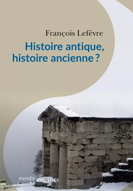 Histoire antique, histoire ancienne ? - François Lefèvre - Humensis