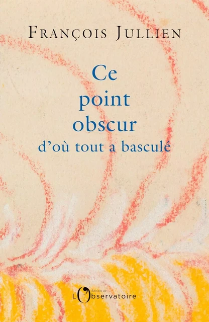 Ce point obscur d'où tout a basculé - François Jullien - Humensis