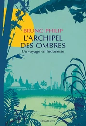 L'Archipel des ombres. Un voyage en Indonésie