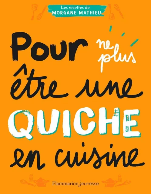 Pour ne plus être une quiche en cuisine - Morgane Mathieu - Flammarion jeunesse