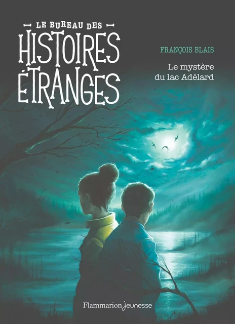 Le bureau des histoires étranges. Le mystère du lac Adélard - François Blais - Flammarion jeunesse