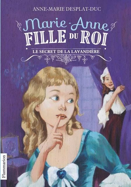 Marie-Anne, fille du roi (Tome 3) - Le Secret de la lavandière - Anne-Marie Desplat-Duc - Flammarion jeunesse