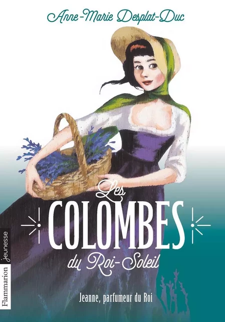 Les Colombes du Roi-Soleil (Tome 11) - Jeanne, parfumeur du Roi - Anne-Marie Desplat-Duc - Flammarion jeunesse