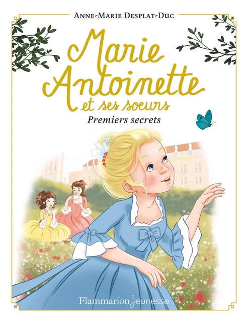 Marie-Antoinette et ses sœurs (Tome 1) - Premiers secrets - Anne-Marie Desplat-Duc - Flammarion jeunesse