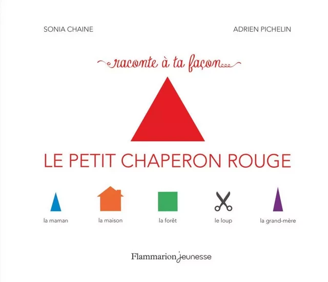 Raconte à ta façon… Le Petit Chaperon rouge - Sonia Chaine, Adrien Pichelin - Flammarion jeunesse